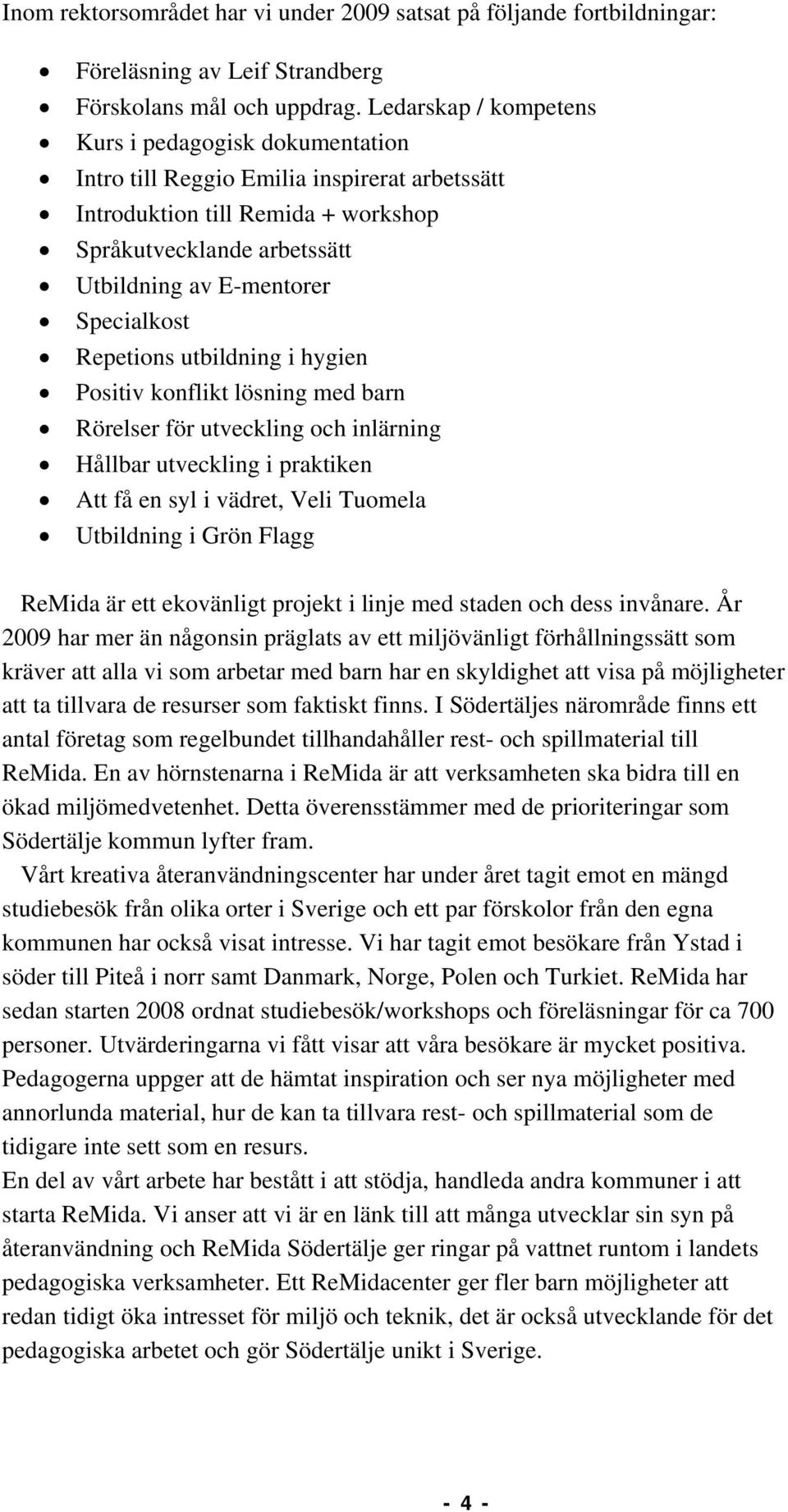 Specialkost Repetions utbildning i hygien Positiv konflikt lösning med barn Rörelser för utveckling och inlärning Hållbar utveckling i praktiken Att få en syl i vädret, Veli Tuomela Utbildning i Grön