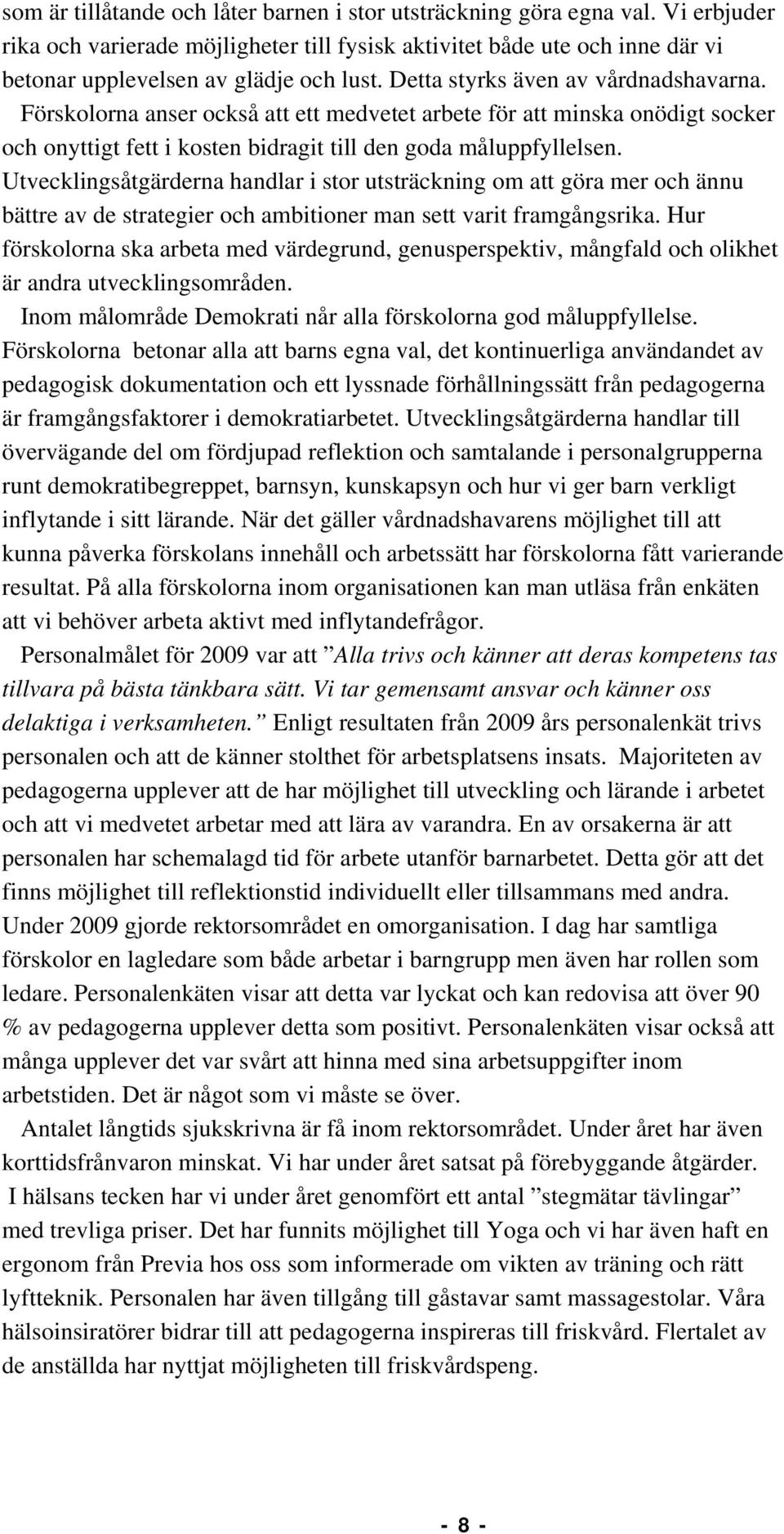 Utvecklingsåtgärderna handlar i stor utsträckning om att göra mer och ännu bättre av de strategier och ambitioner man sett varit framgångsrika.