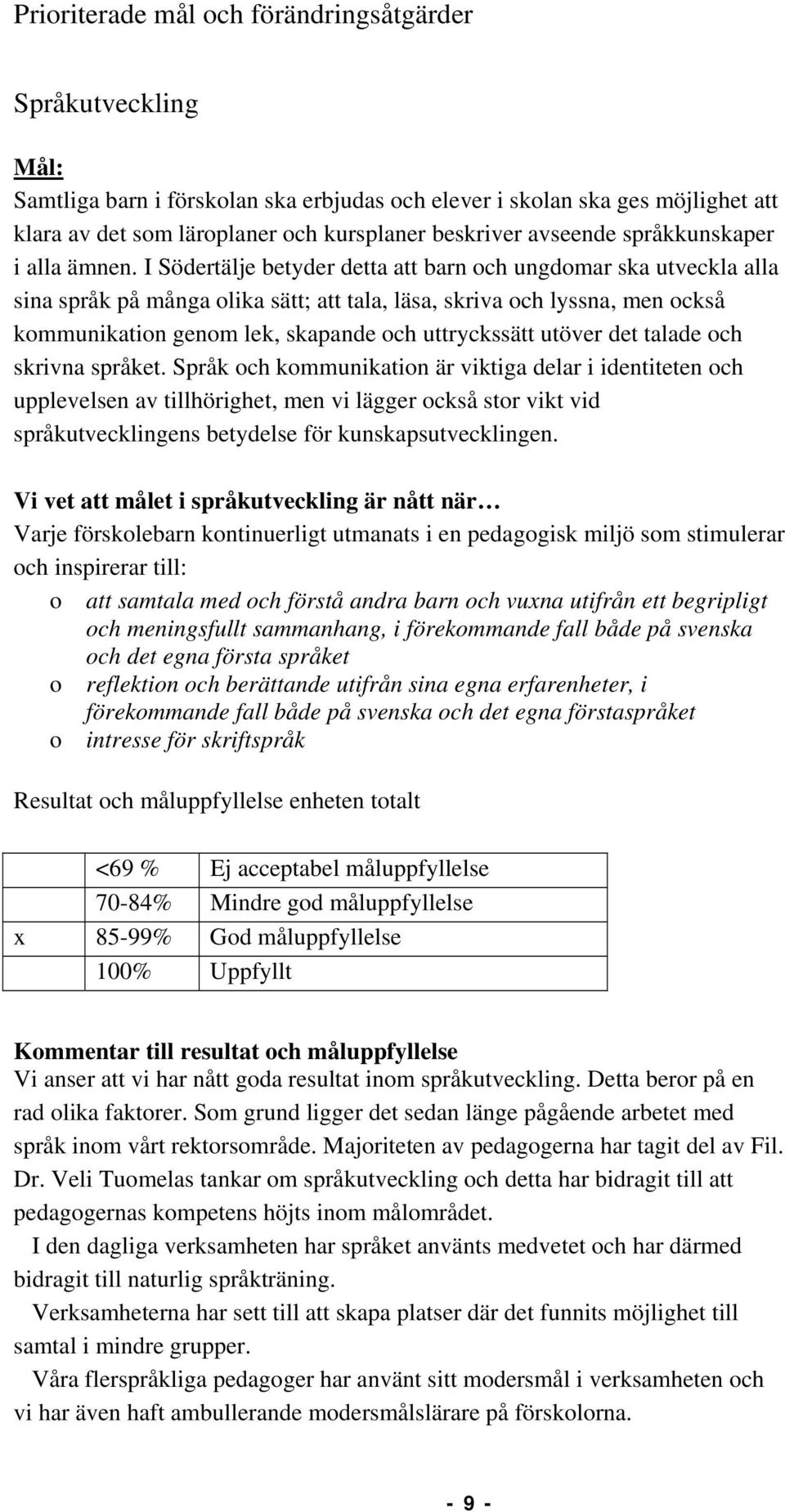 I Södertälje betyder detta att barn och ungdomar ska utveckla alla sina språk på många olika sätt; att tala, läsa, skriva och lyssna, men också kommunikation genom lek, skapande och uttryckssätt