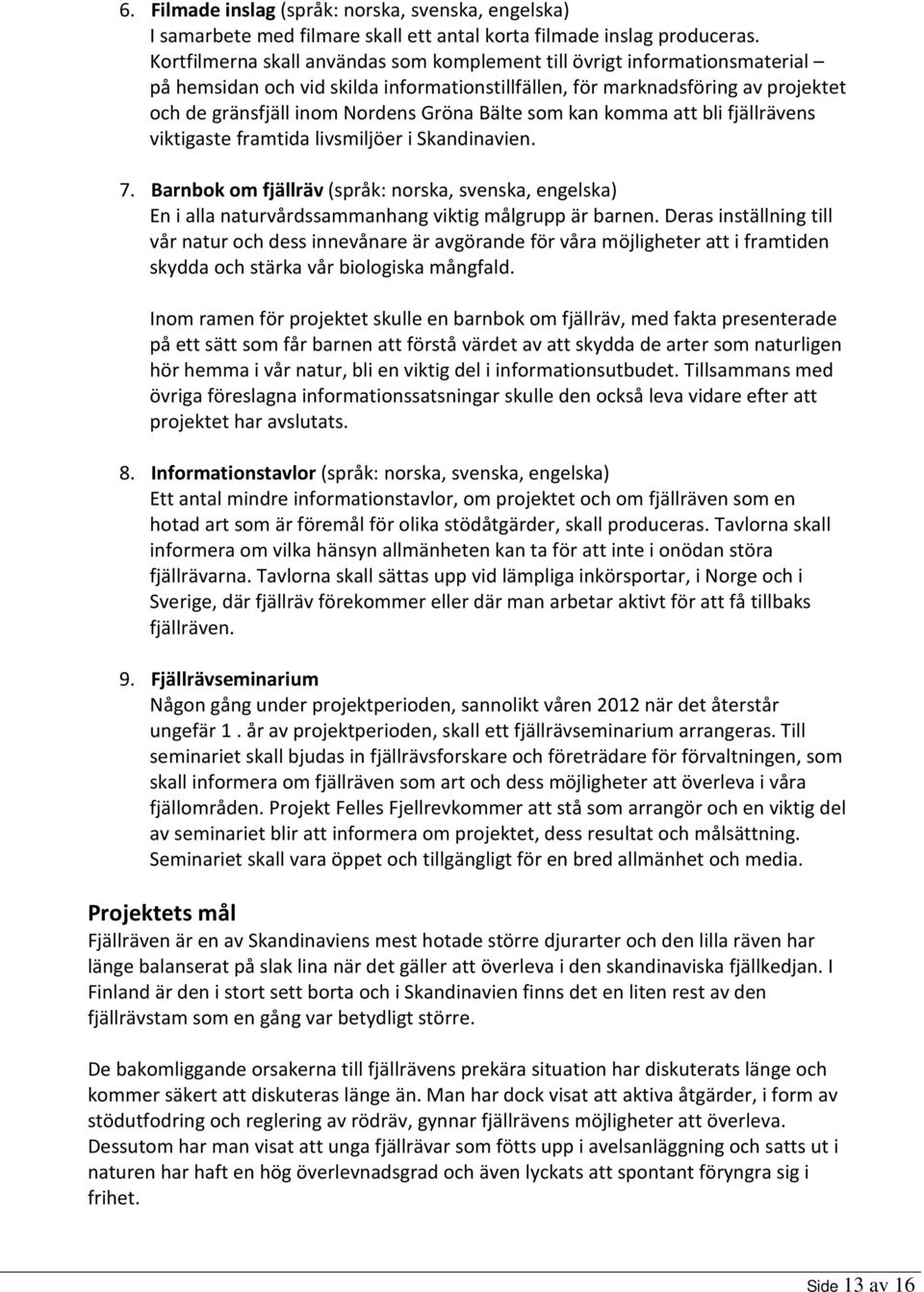 Bälte som kan komma att bli fjällrävens viktigaste framtida livsmiljöer i Skandinavien. 7.