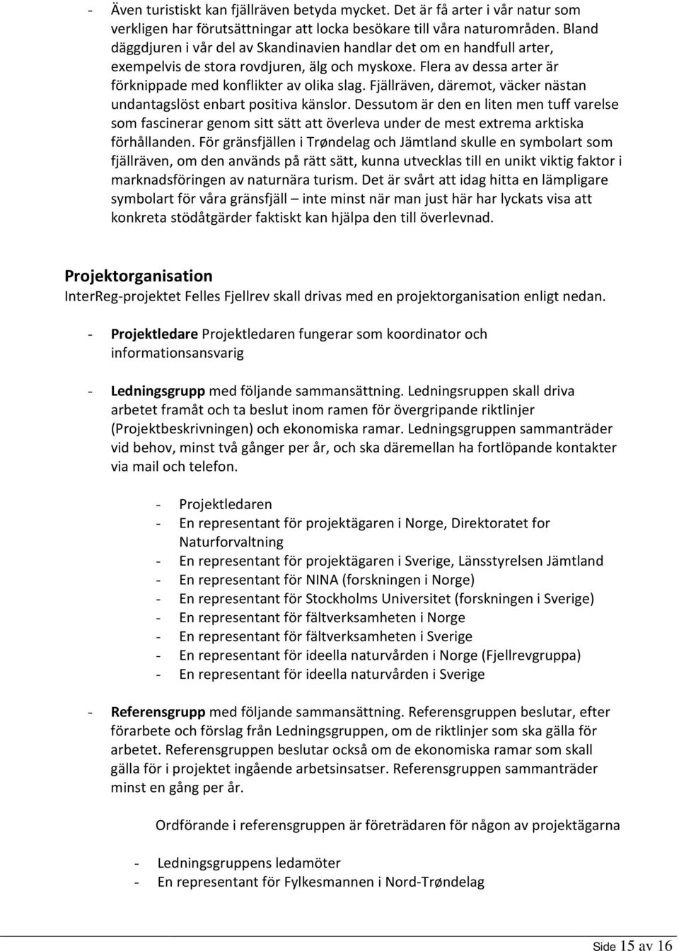 Fjällräven, däremot, väcker nästan undantagslöst enbart positiva känslor.