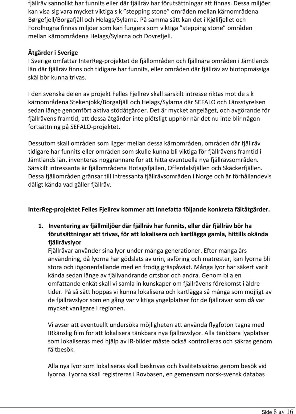 På samma sätt kan det i Kjølifjellet och Forolhogna finnas miljöer som kan fungera som viktiga stepping stone områden mellan kärnområdena Helags/Sylarna och Dovrefjell.