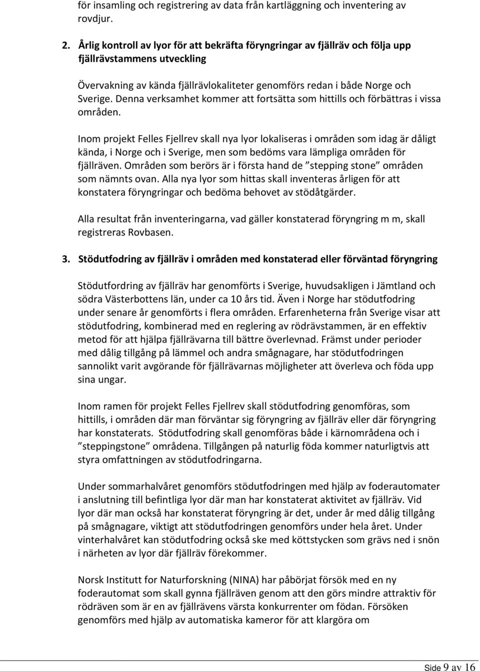 Denna verksamhet kommer att fortsätta som hittills och förbättras i vissa områden.