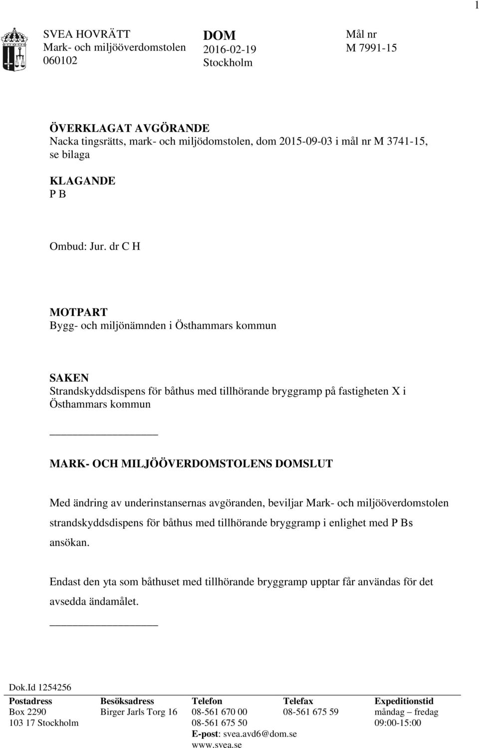 ändring av underinstansernas avgöranden, beviljar strandskyddsdispens för båthus med tillhörande bryggramp i enlighet med P Bs ansökan.
