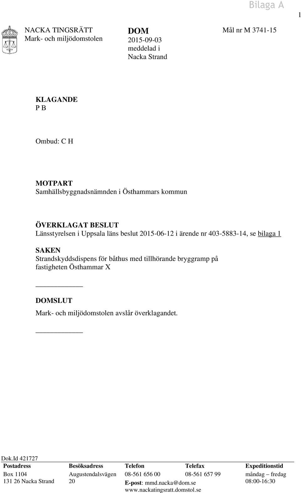 tillhörande bryggramp på fastigheten Östhammar X DOMSLUT Mark- och miljödomstolen avslår överklagandet. Dok.