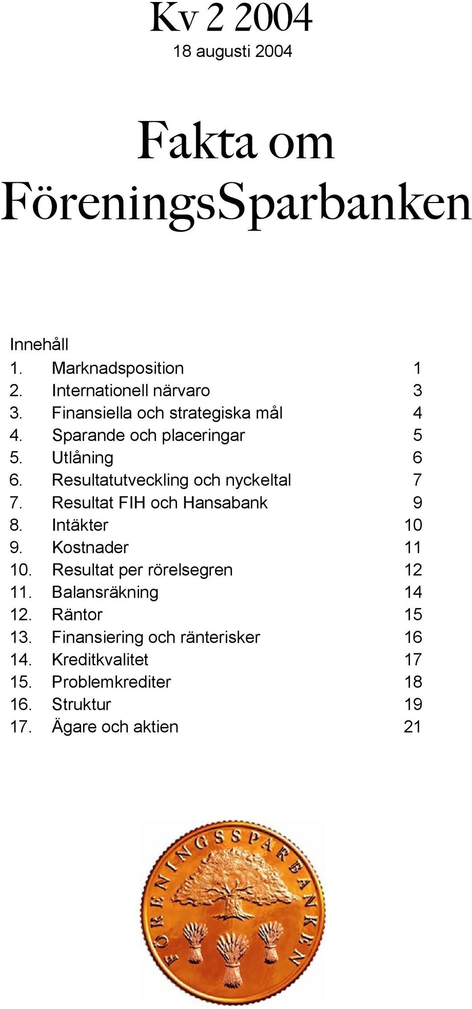 Resultatutveckling och nyckeltal 7 7. Resultat FIH och Hansabank 9 8. Intäkter 1 9. Kostnader 11 1.