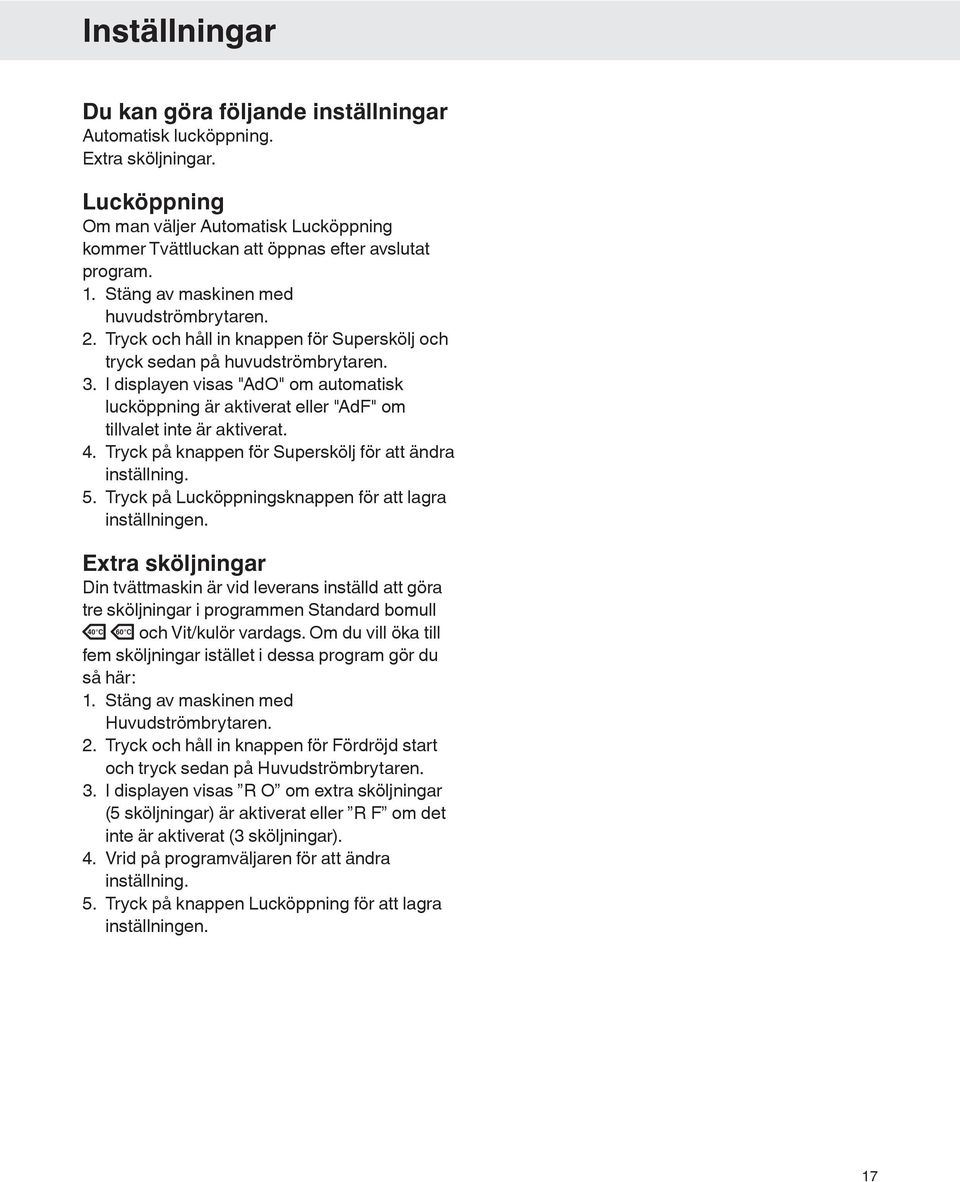 I displayen visas "AdO" om automatisk lucköppning är aktiverat eller "AdF" om tillvalet inte är aktiverat. 4. Tryck på knappen för Superskölj för att ändra inställning. 5.