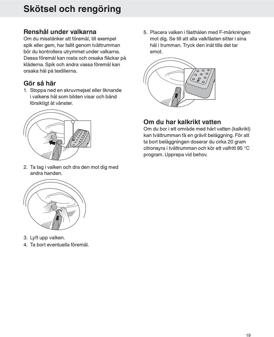 Se till att alla valkfästen sitter i sina hål i trumman. Tryck den inåt tills det tar emot. Gör så här 1.