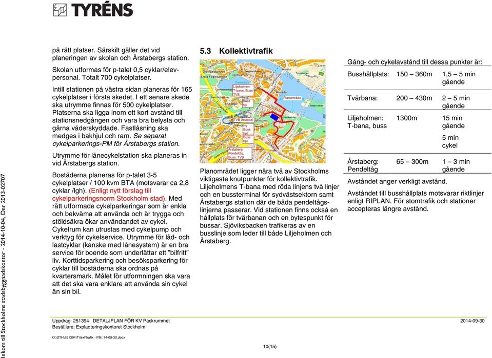 Platserna ska ligga inom ett kort avstånd till stationsnedgången och vara bra belysta och gärna väderskyddade. Fastlåsning ska medges i bakhjul och ram.