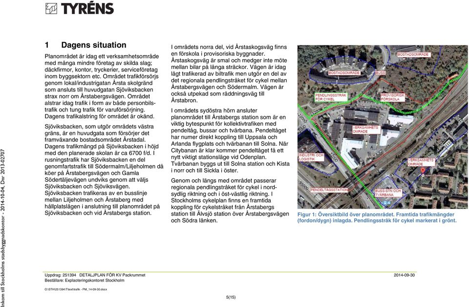 Området alstrar idag trafik i form av både personbilstrafik och tung trafik för varuförsörjning. Dagens trafikalstring för området är okänd.