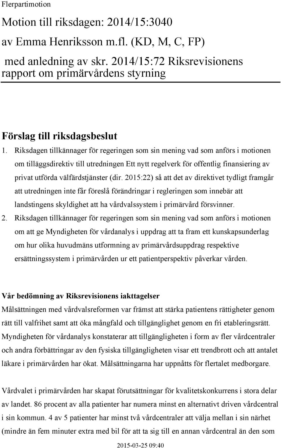 Riksdagen tillkännager för regeringen som sin mening vad som anförs i motionen om tilläggsdirektiv till utredningen Ett nytt regelverk för offentlig finansiering av privat utförda välfärdstjänster