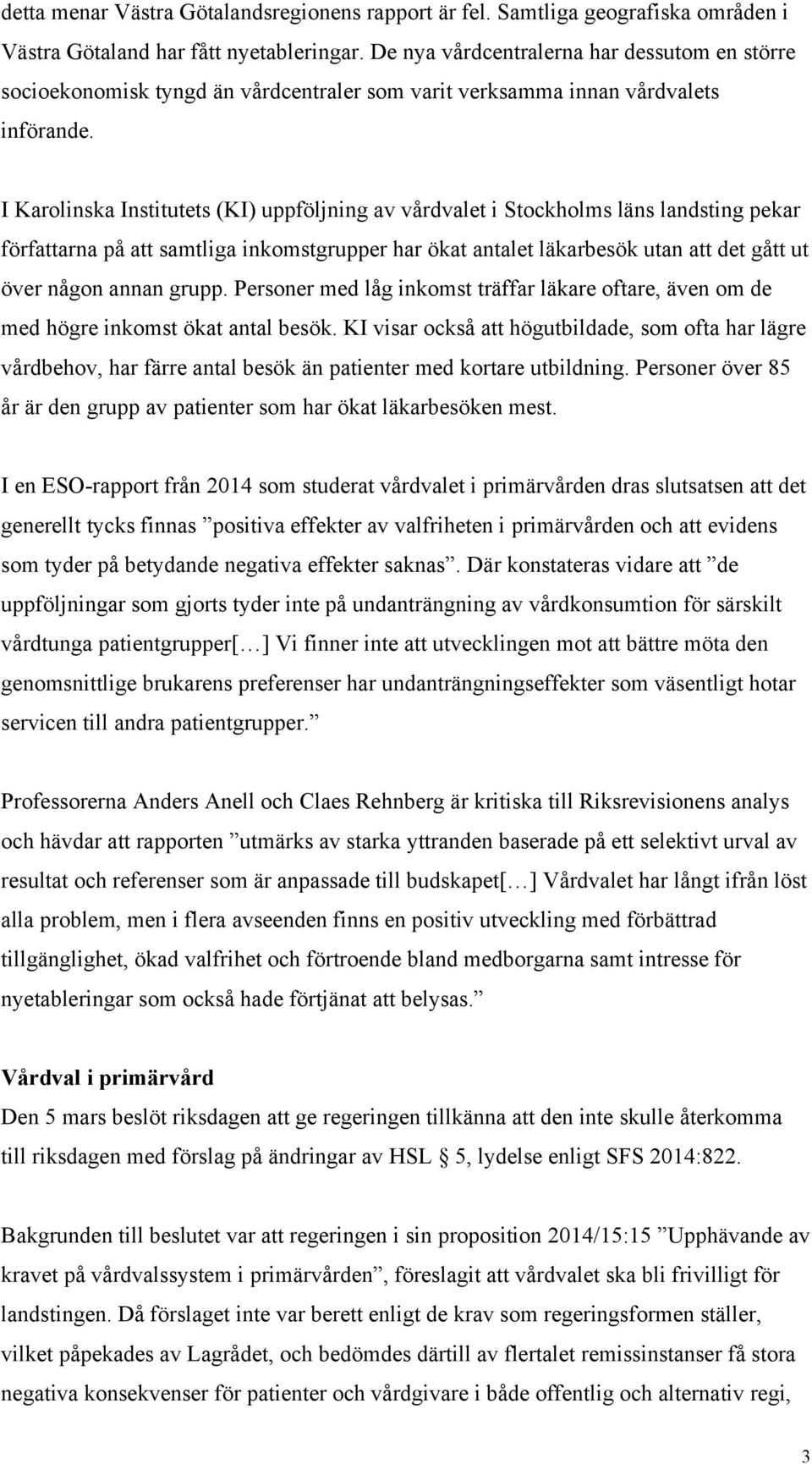 I Karolinska Institutets (KI) uppföljning av vårdvalet i Stockholms läns landsting pekar författarna på att samtliga inkomstgrupper har ökat antalet läkarbesök utan att det gått ut över någon annan