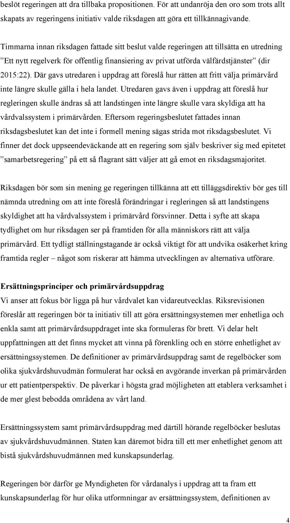 Där gavs utredaren i uppdrag att föreslå hur rätten att fritt välja primärvård inte längre skulle gälla i hela landet.