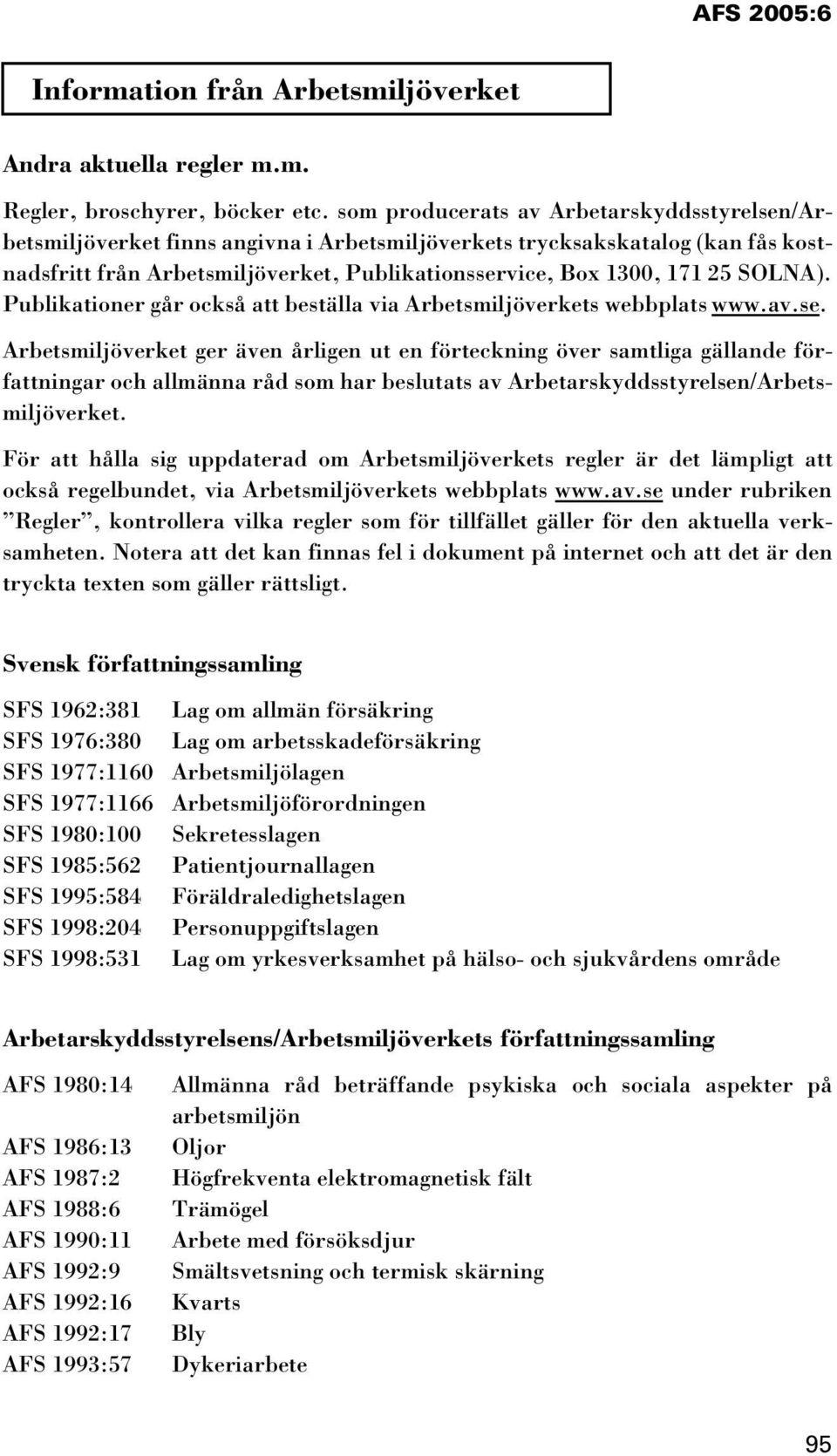 SOLNA). Publikationer går också att beställa via Arbetsmiljöverkets webbplats www.av.se.