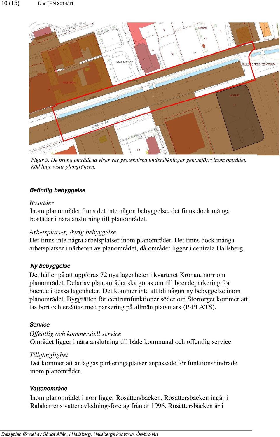 Arbetsplatser, övrig bebyggelse Det finns inte några arbetsplatser inom planområdet. Det finns dock många arbetsplatser i närheten av planområdet, då området ligger i centrala Hallsberg.