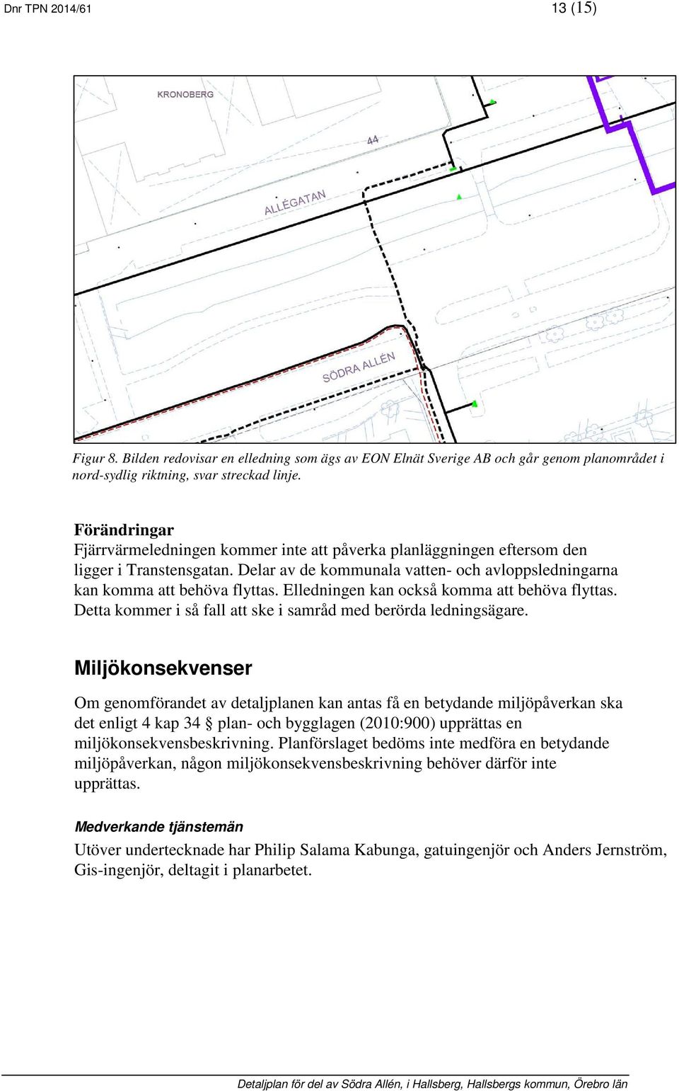 Elledningen kan också komma att behöva flyttas. Detta kommer i så fall att ske i samråd med berörda ledningsägare.