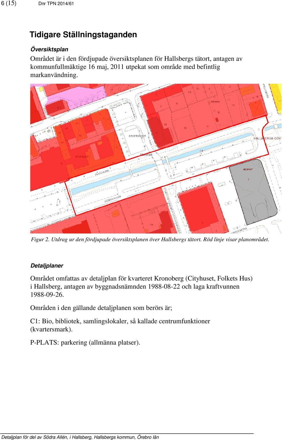 Detaljplaner Området omfattas av detaljplan för kvarteret Kronoberg (Cityhuset, Folkets Hus) i Hallsberg, antagen av byggnadsnämnden 1988-08-22 och laga kraftvunnen