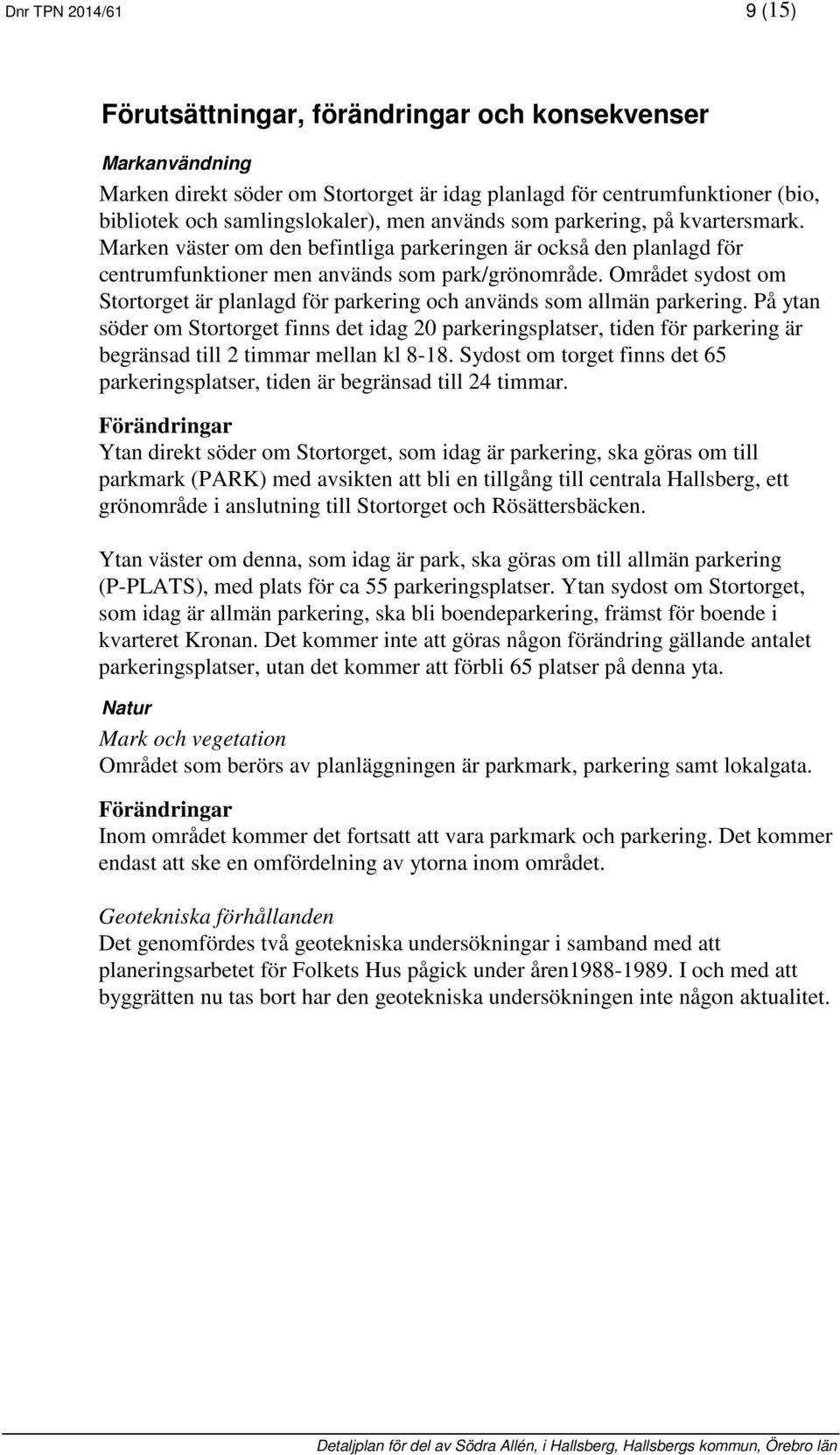 Området sydost om Stortorget är planlagd för parkering och används som allmän parkering.