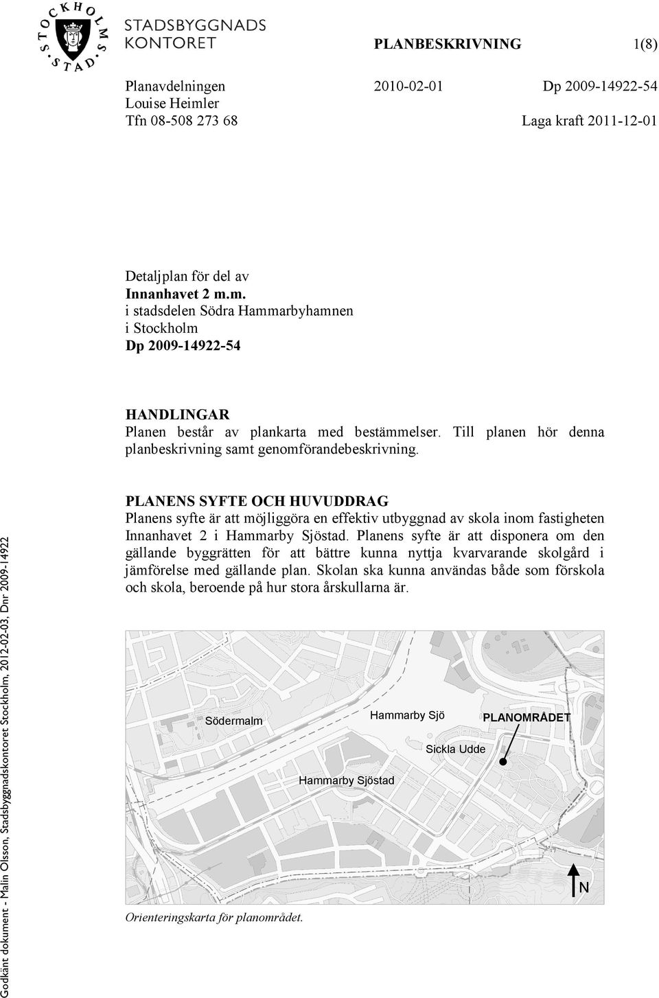 PLANENS SYFTE OCH HUVUDDRAG Planens syfte är att möjliggöra en effektiv utbyggnad av skola inom fastigheten Innanhavet 2 i Hammarby Sjöstad.