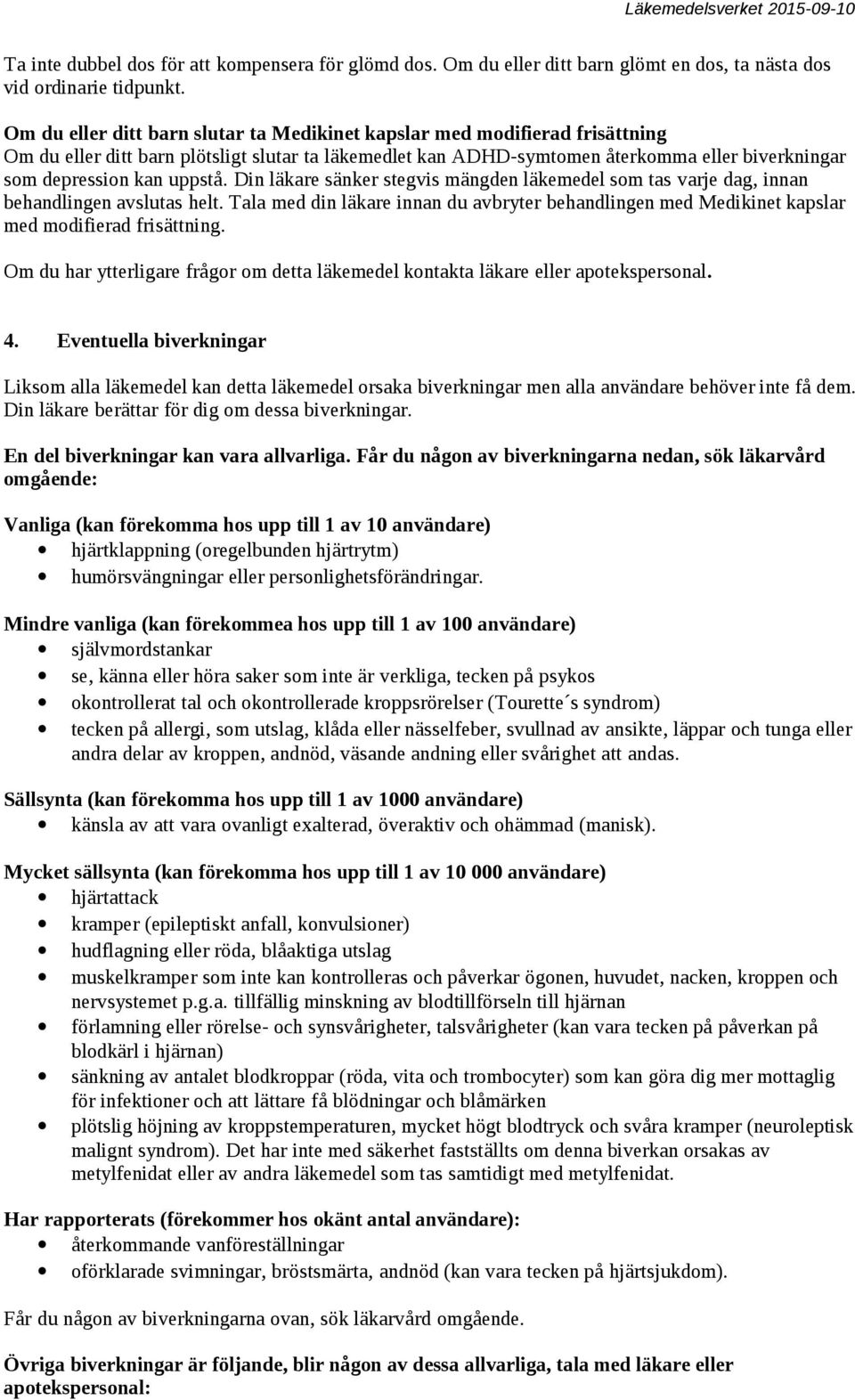 uppstå. Din läkare sänker stegvis mängden läkemedel som tas varje dag, innan behandlingen avslutas helt.