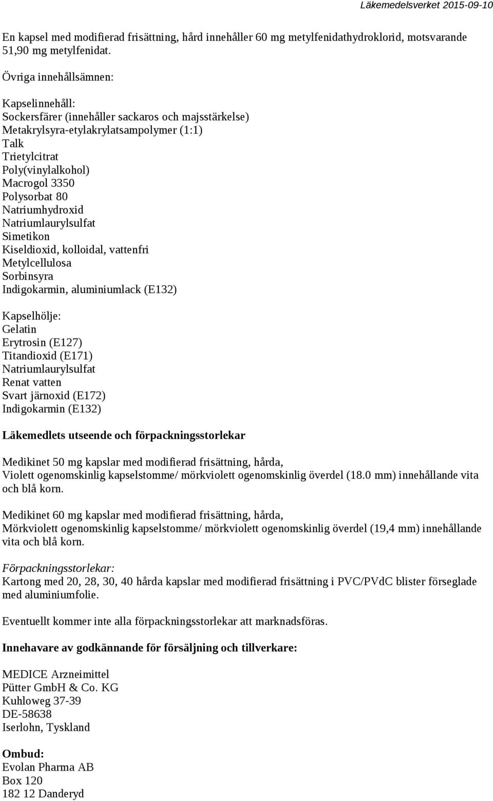 Natriumhydroxid Natriumlaurylsulfat Simetikon Kiseldioxid, kolloidal, vattenfri Metylcellulosa Sorbinsyra Indigokarmin, aluminiumlack (E132) Kapselhölje: Gelatin Erytrosin (E127) Titandioxid (E171)