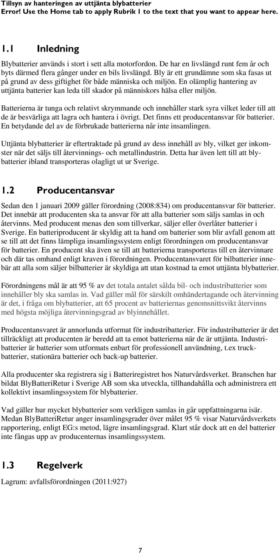 En olämplig hantering av uttjänta batterier kan leda till skador på människors hälsa eller miljön.