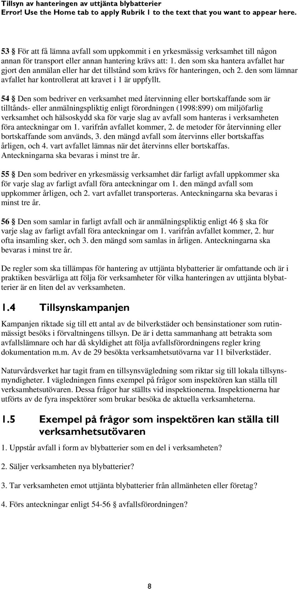 den som ska hantera avfallet har gjort den anmälan eller har det tillstånd som krävs för hanteringen, och 2. den som lämnar avfallet har kontrollerat att kravet i 1 är uppfyllt.