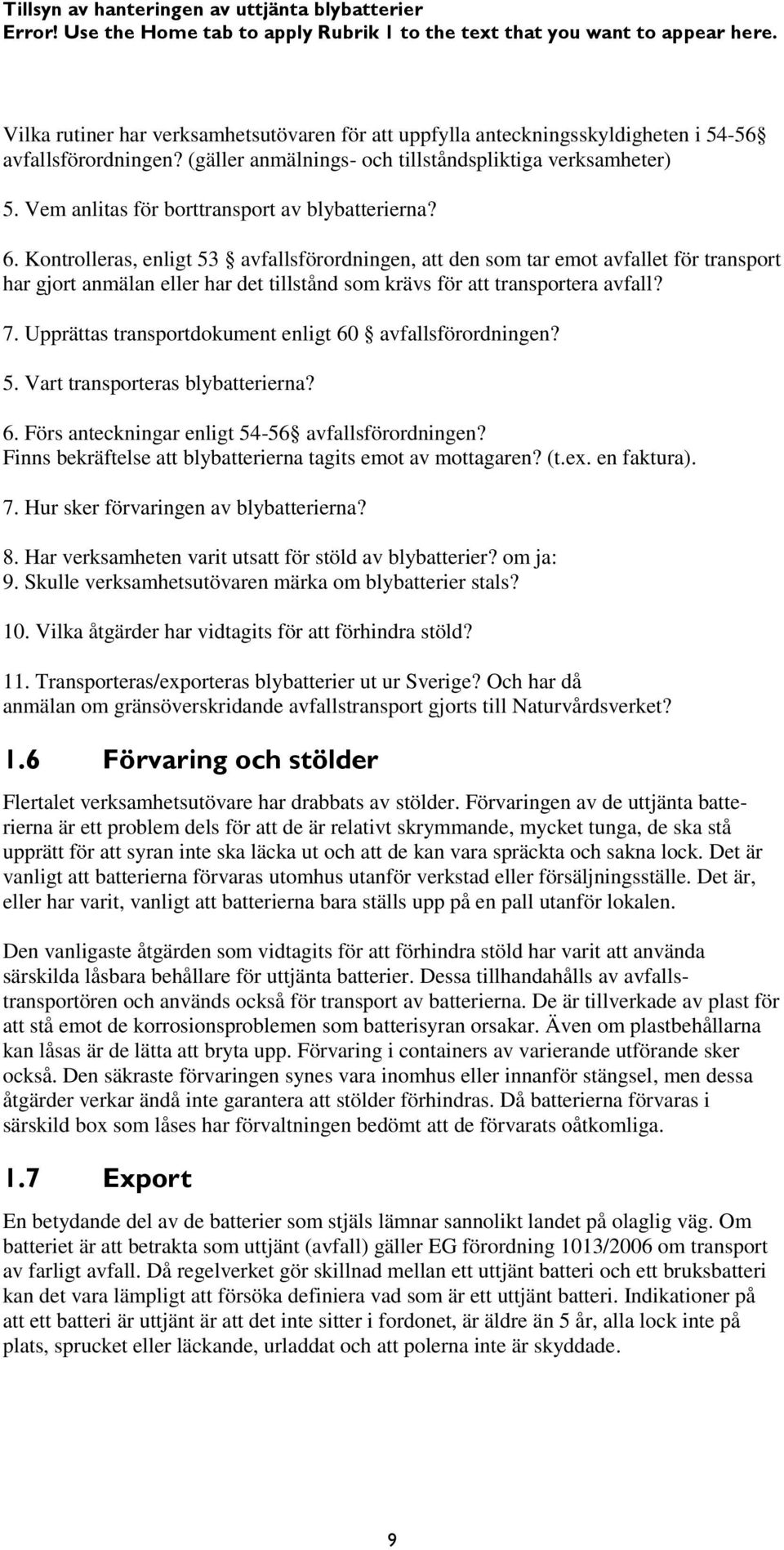 Kontrolleras, enligt 53 avfallsförordningen, att den som tar emot avfallet för transport har gjort anmälan eller har det tillstånd som krävs för att transportera avfall? 7.