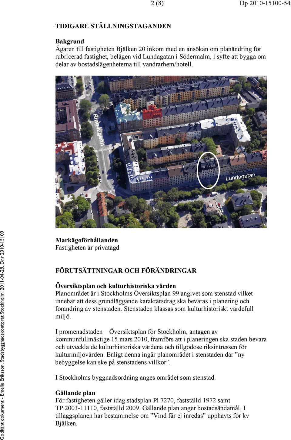 Markägoförhållanden Fastigheten är privatägd FÖRUTSÄTTNINGAR OCH FÖRÄNDRINGAR Översiktsplan och kulturhistoriska värden Planområdet är i Stockholms Översiktsplan 99 angivet som stenstad vilket