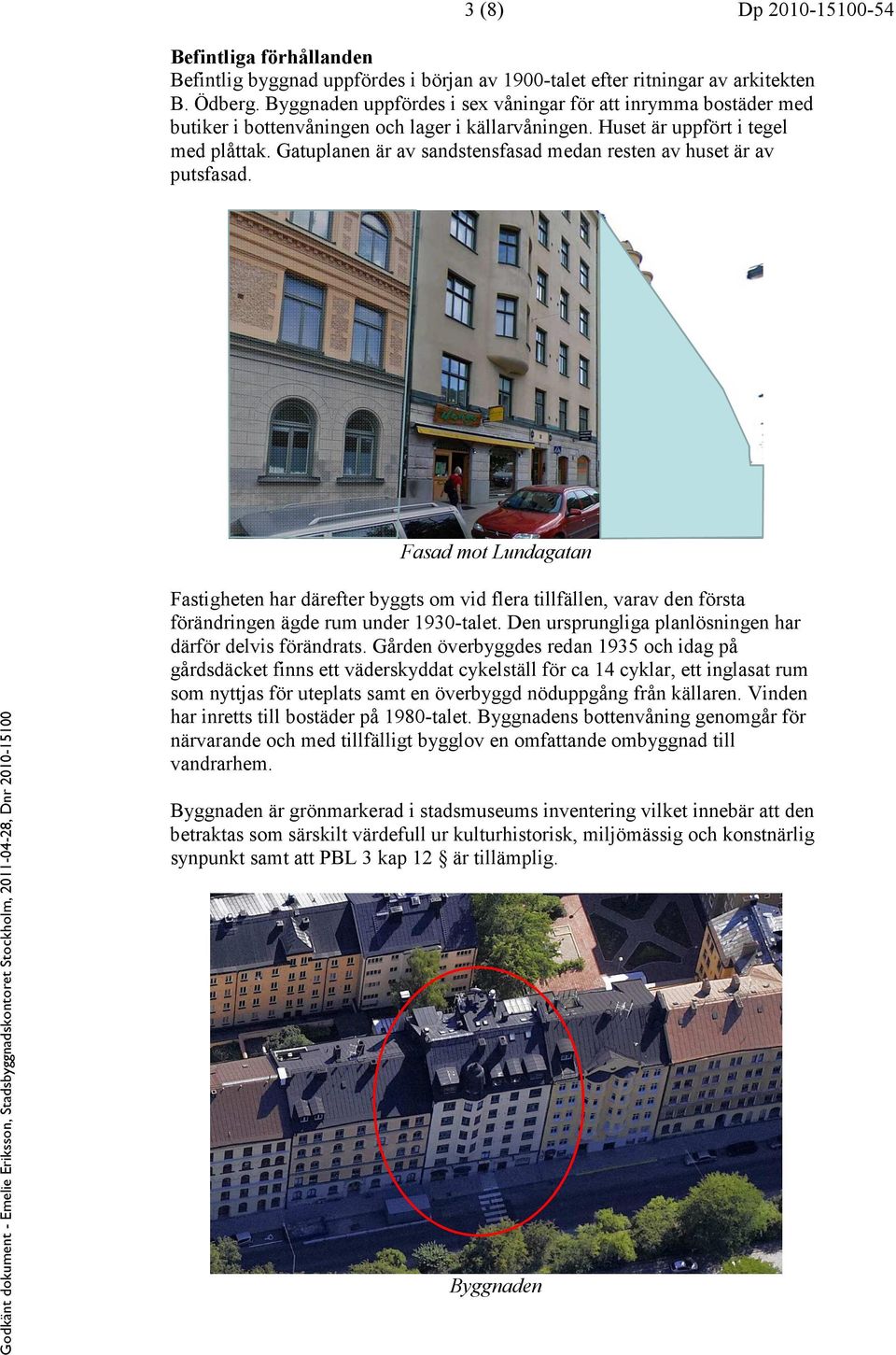 Gatuplanen är av sandstensfasad medan resten av huset är av putsfasad.
