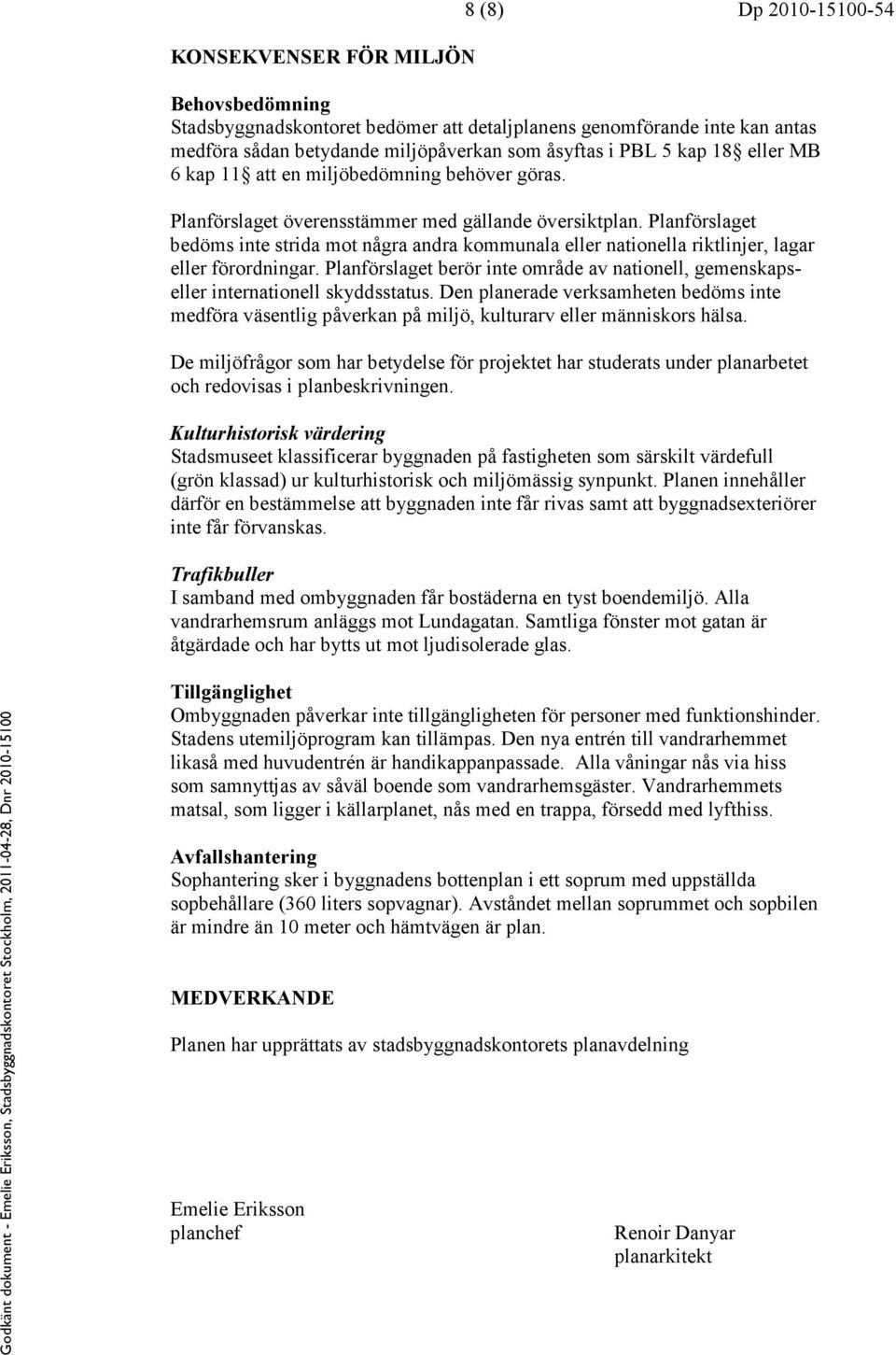 Planförslaget bedöms inte strida mot några andra kommunala eller nationella riktlinjer, lagar eller förordningar.