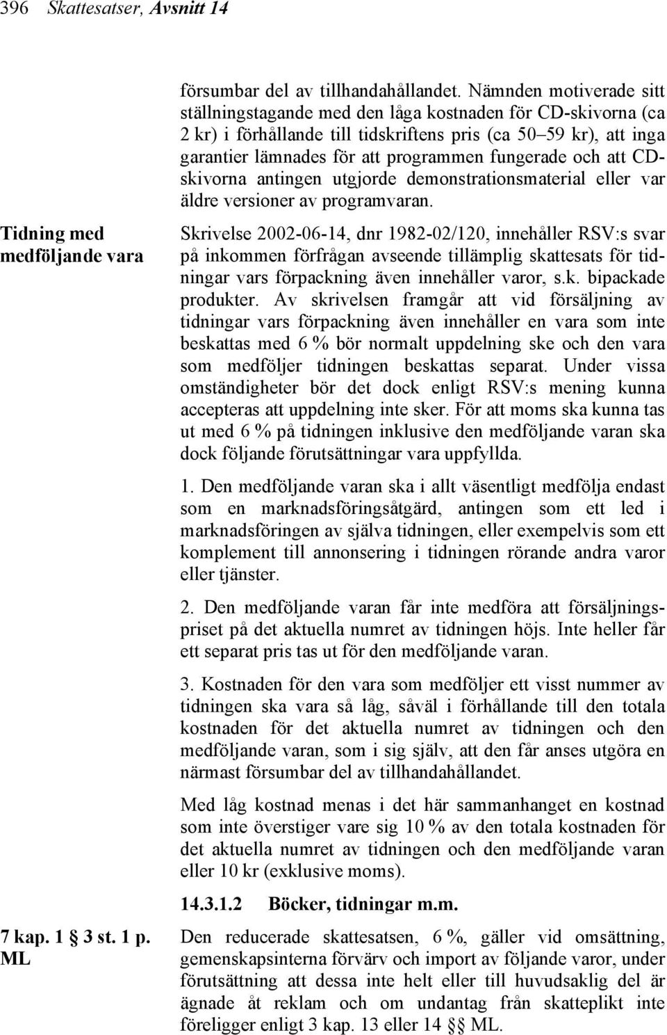 och att CDskivorna antingen utgjorde demonstrationsmaterial eller var äldre versioner av programvaran.