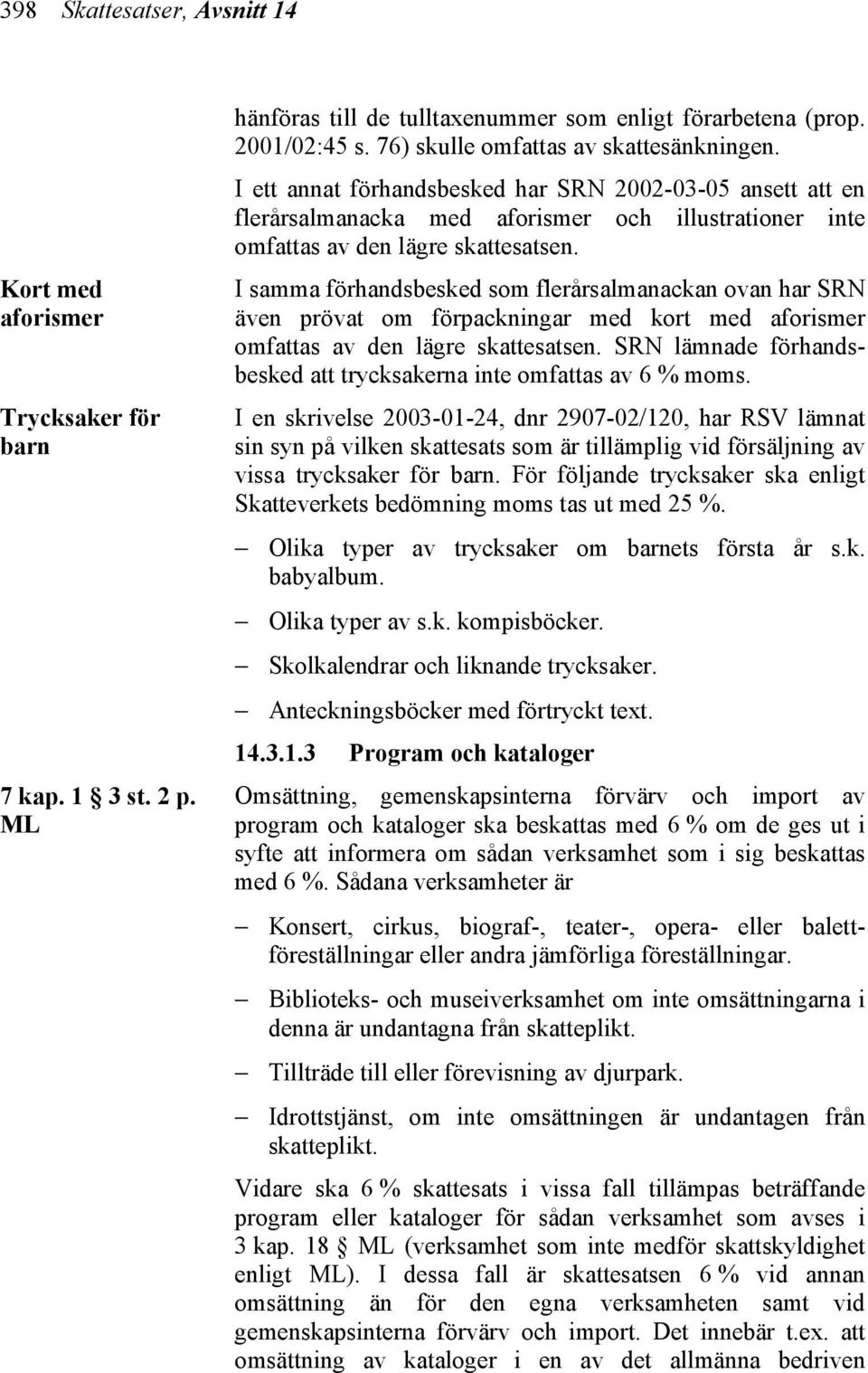 I samma förhandsbesked som flerårsalmanackan ovan har SRN även prövat om förpackningar med kort med aforismer omfattas av den lägre skattesatsen.