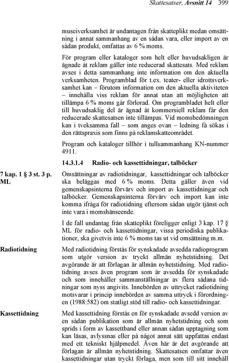 För program eller kataloger som helt eller huvudsakligen är ägnade åt reklam gäller inte reducerad skattesats. Med reklam avses i detta sammanhang inte information om den aktuella verksamheten.