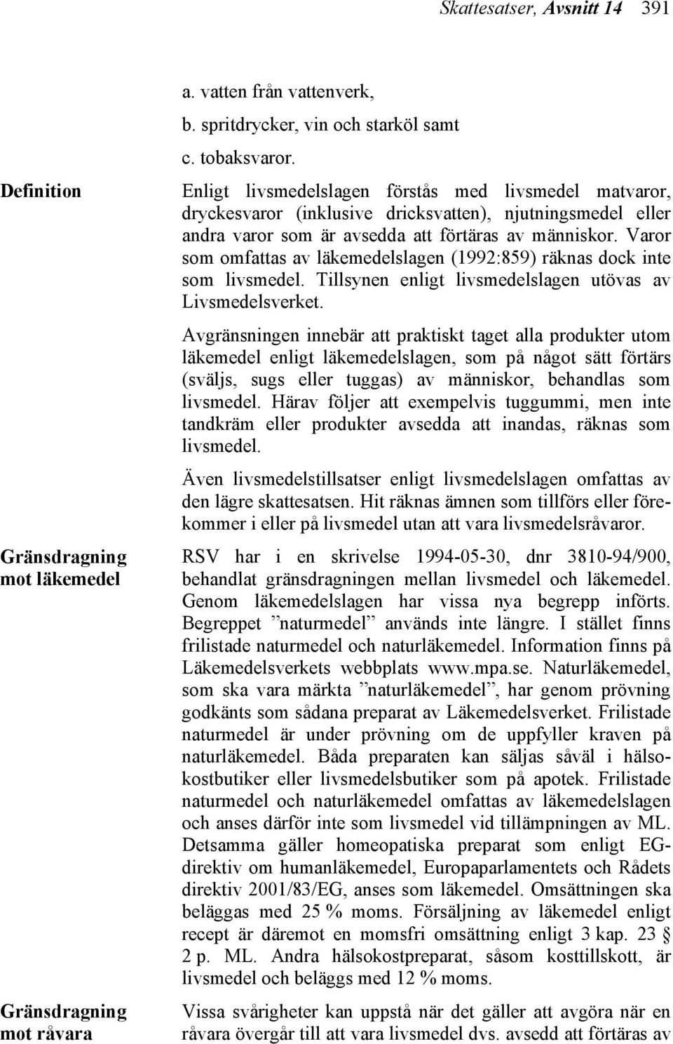 Varor som omfattas av läkemedelslagen (1992:859) räknas dock inte som livsmedel. Tillsynen enligt livsmedelslagen utövas av Livsmedelsverket.
