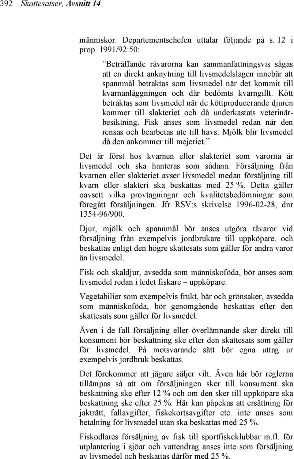 bedömts kvarngillt. Kött betraktas som livsmedel när de köttproducerande djuren kommer till slakteriet och då underkastats veterinärbesiktning.