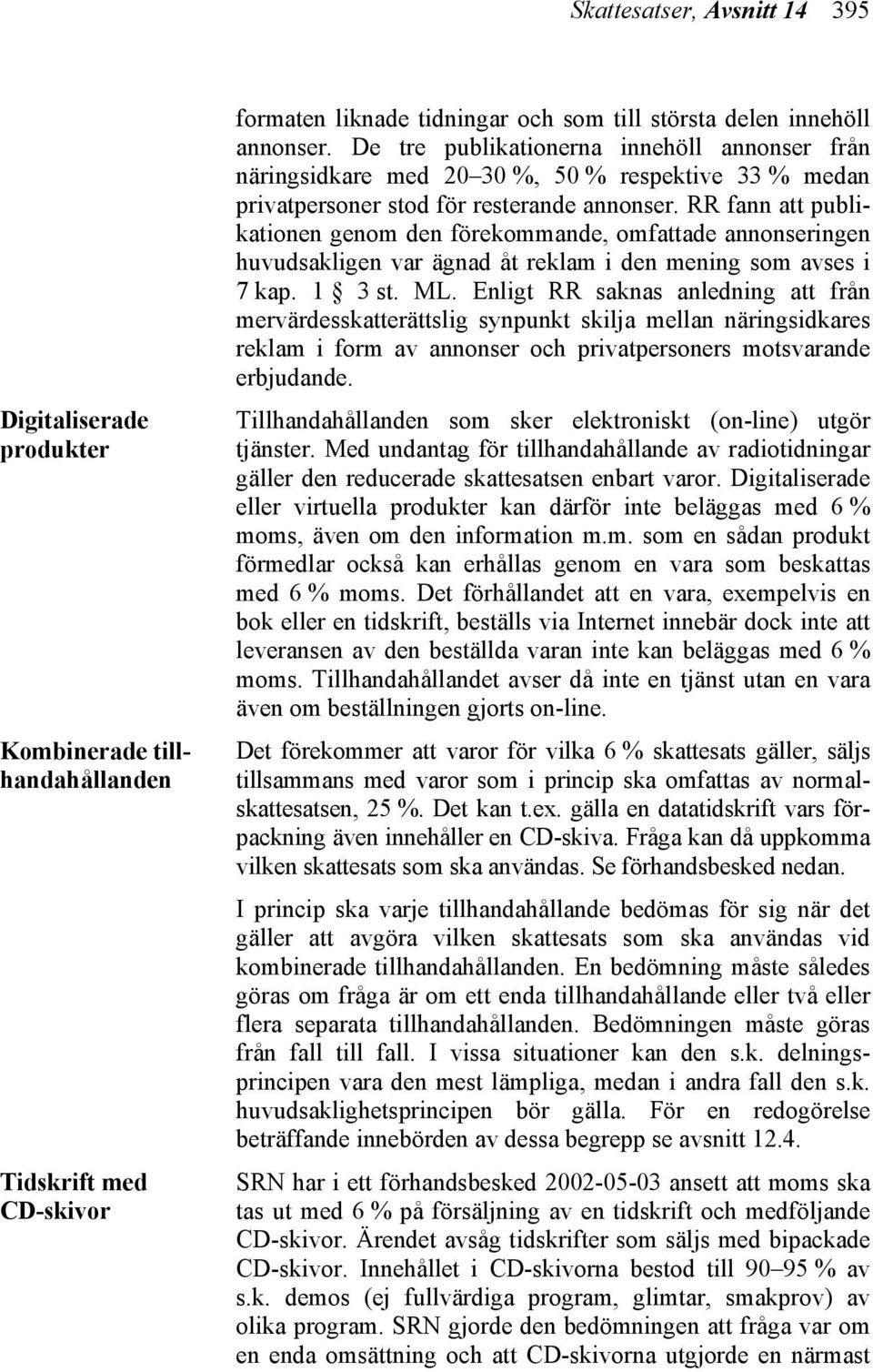 RR fann att publikationen genom den förekommande, omfattade annonseringen huvudsakligen var ägnad åt reklam i den mening som avses i 7 kap. 1 3 st. ML.