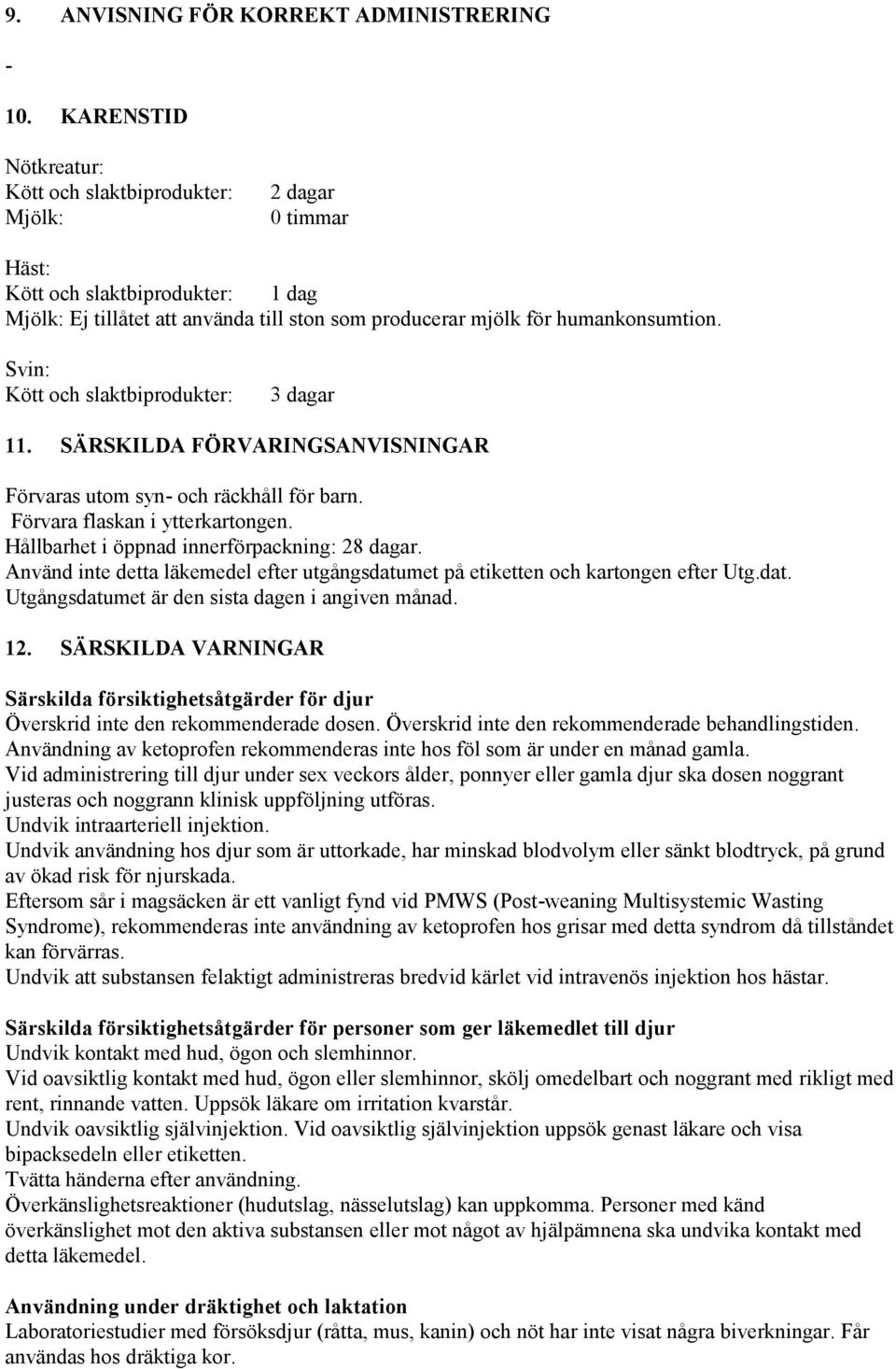 Kött och slaktbiprodukter: 3 dagar 11. SÄRSKILDA FÖRVARINGSANVISNINGAR Förvaras utom syn- och räckhåll för barn. Förvara flaskan i ytterkartongen. Hållbarhet i öppnad innerförpackning: 28 dagar.