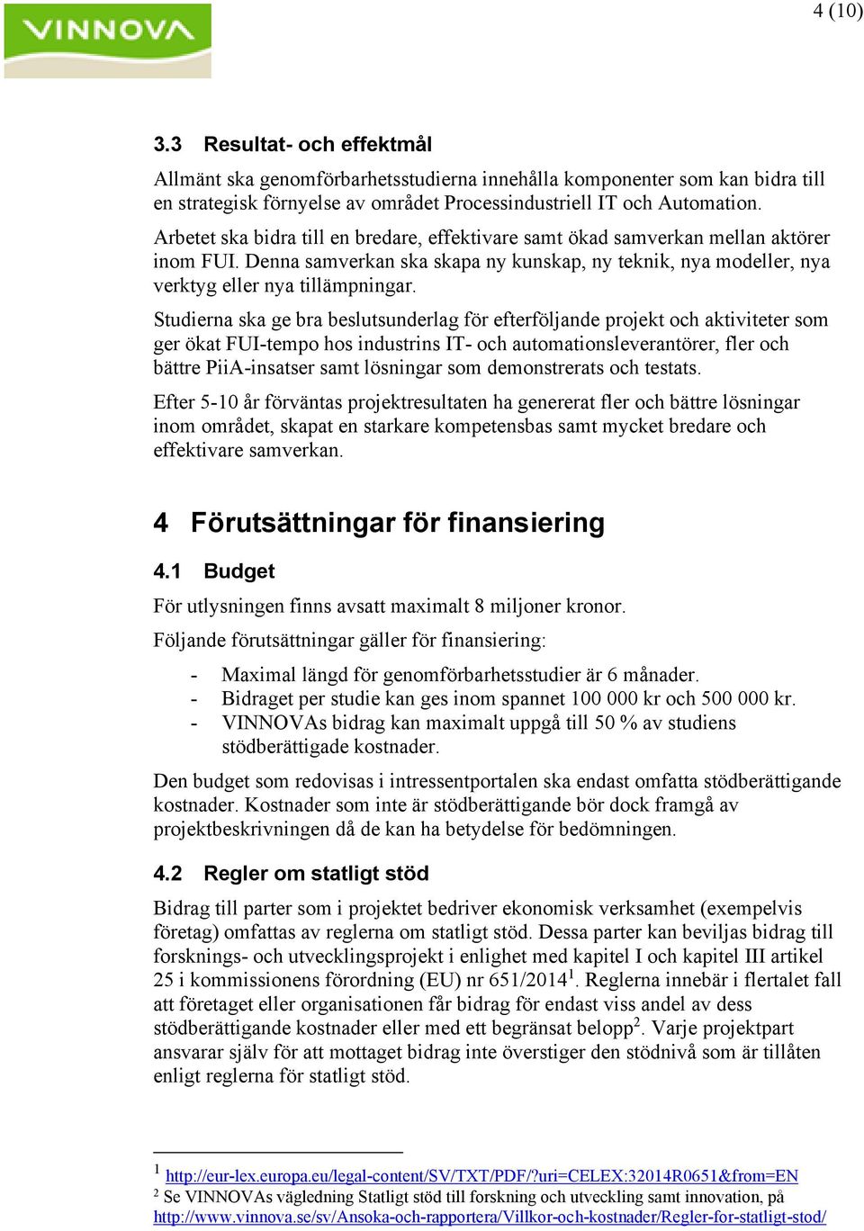 Studierna ska ge bra beslutsunderlag för efterföljande projekt och aktiviteter som ger ökat FUI-tempo hos industrins IT- och automationsleverantörer, fler och bättre PiiA-insatser samt lösningar som