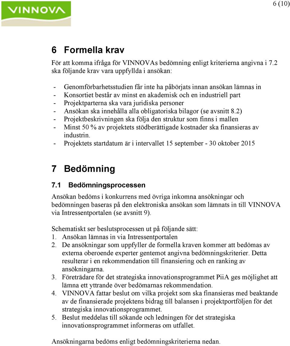 Projektparterna ska vara juridiska personer - Ansökan ska innehålla alla obligatoriska bilagor (se avsnitt 8.