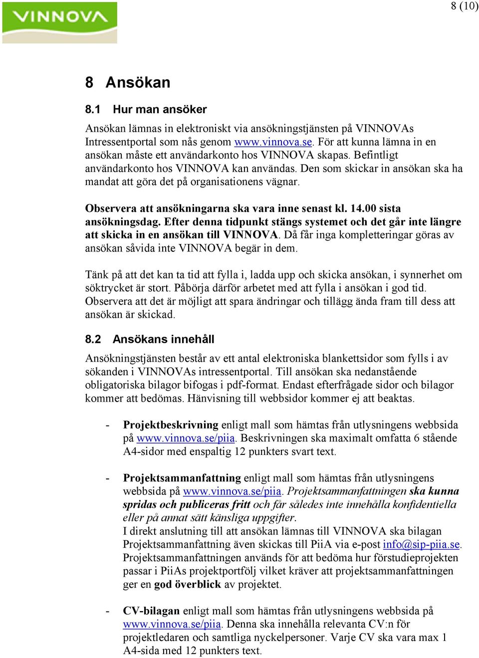 00 sista ansökningsdag. Efter denna tidpunkt stängs systemet och det går inte längre att skicka in en ansökan till VINNOVA.