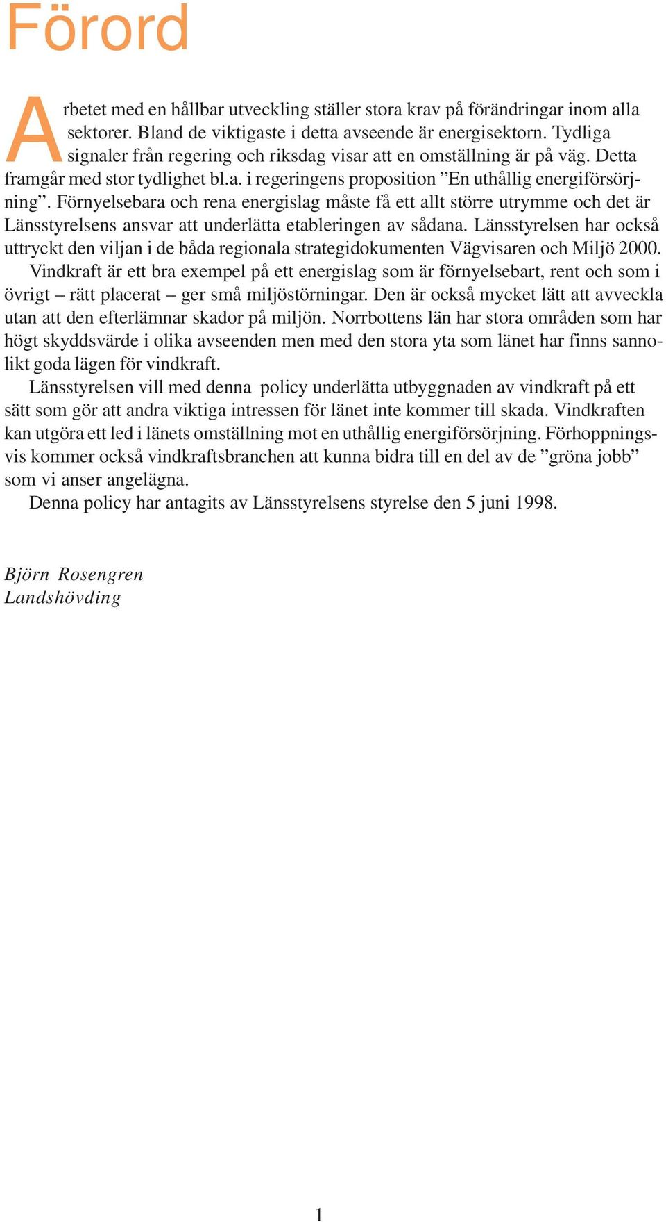 Förnyelsebara och rena energislag måste få ett allt större utrymme och det är Länsstyrelsens ansvar att underlätta etableringen av sådana.