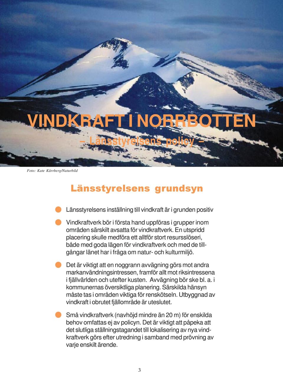 En utspridd placering skulle medföra ett alltför stort resursslöseri, både med goda lägen för vindkraftverk och med de tillgångar länet har i fråga om natur- och kulturmiljö.