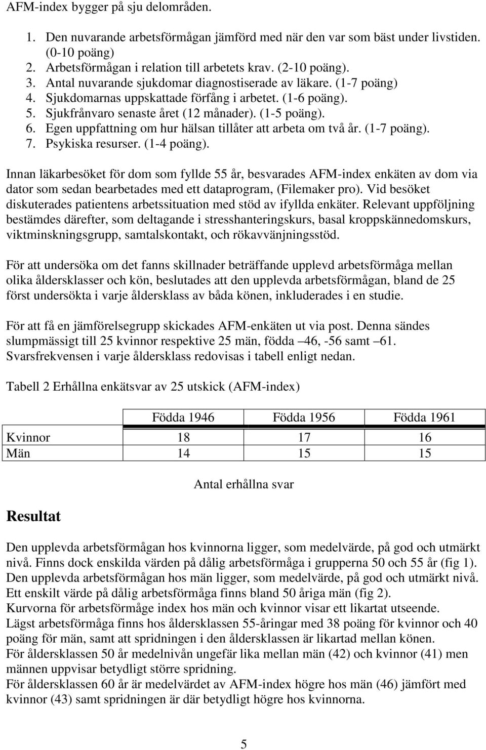 Egen uppfattning om hur hälsan tillåter att arbeta om två år. (1-7 poäng). 7. Psykiska resurser. (1-4 poäng).