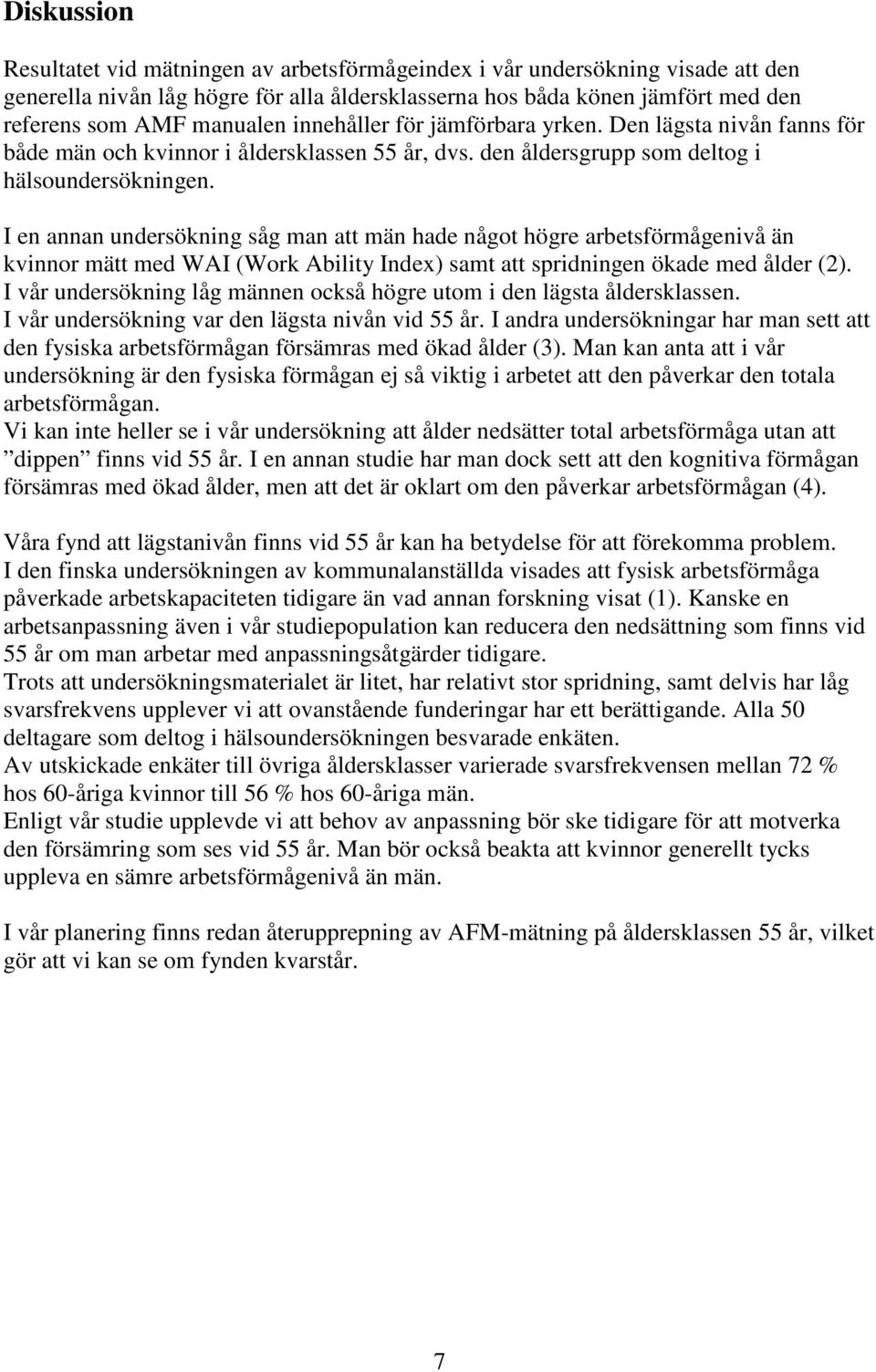 I en annan undersökning såg man att män hade något högre arbetsförmågenivå än kvinnor mätt med WAI (Work Ability Index) samt att spridningen ökade med ålder (2).