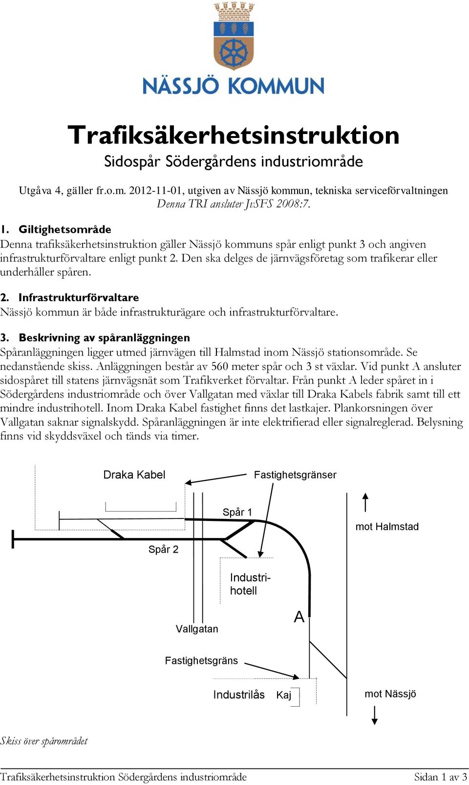 Den ska delges de järnvägsföretag som trafikerar eller underhåller spåren. 2. Infrastrukturförvaltare Nässjö kommun är både infrastrukturägare och infrastrukturförvaltare. 3.