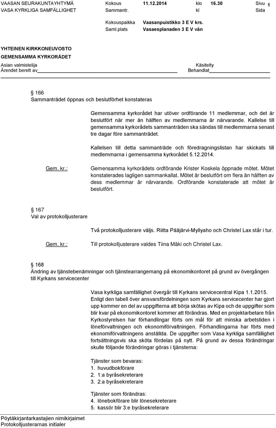 Kallelse till gemensamma kyrkorådets sammanträden ska sändas till medlemmarna senast tre dagar före sammanträdet.