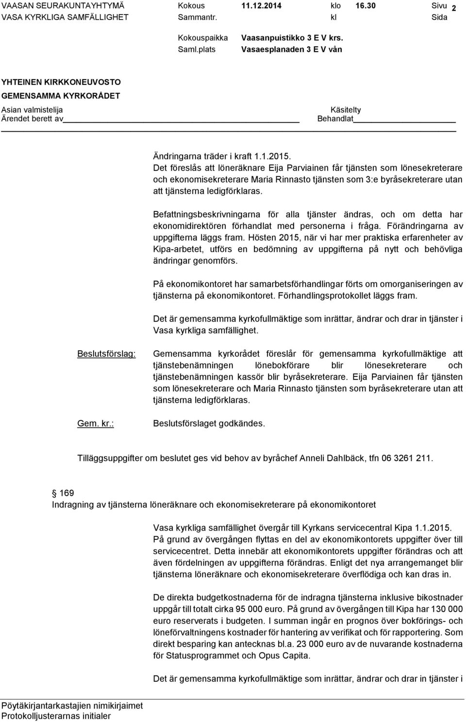 Befattningsbeskrivningarna för alla tjänster ändras, och om detta har ekonomidirektören förhandlat med personerna i fråga. Förändringarna av uppgifterna läggs fram.