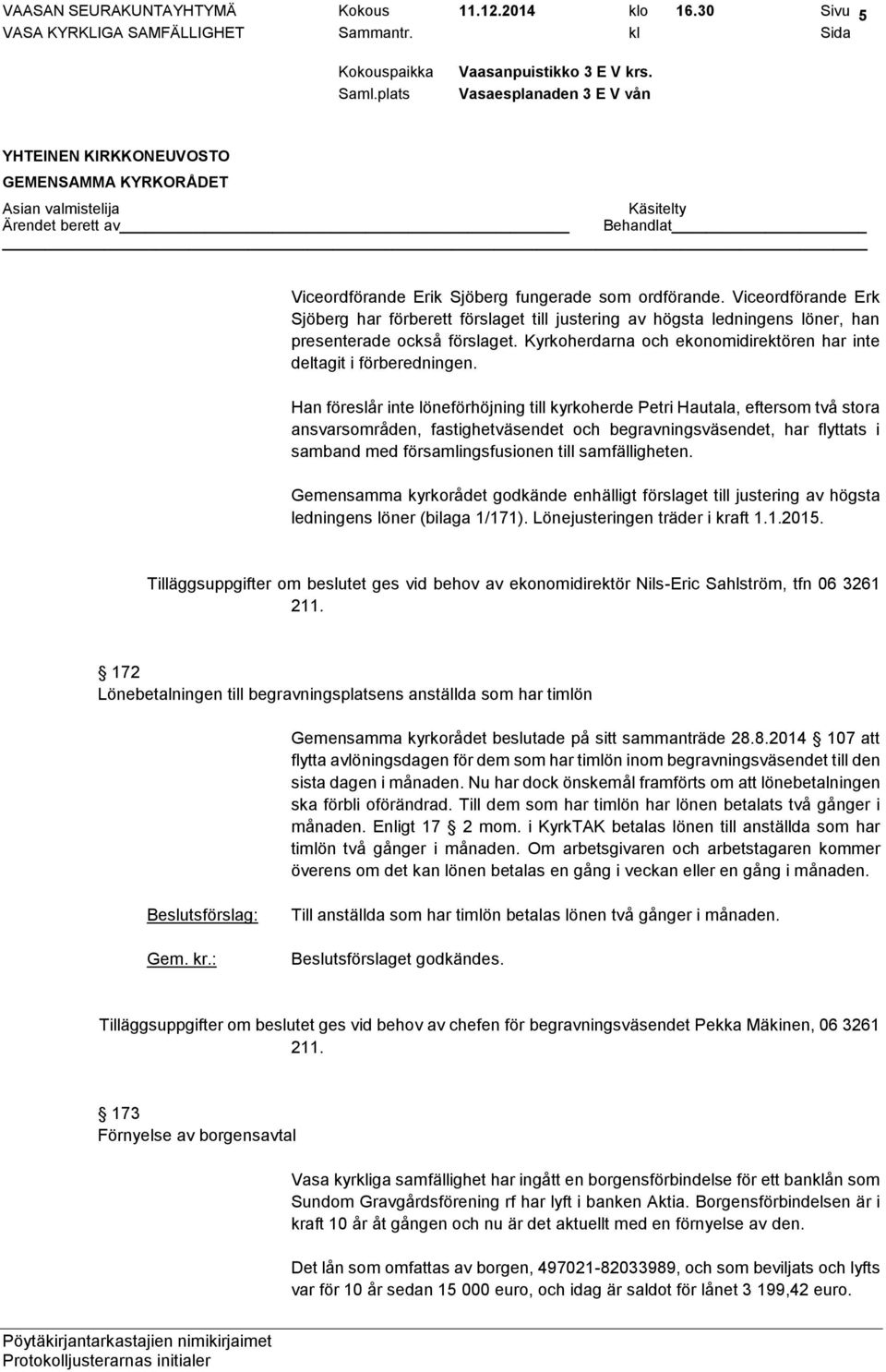 Han föreslår inte löneförhöjning till kyrkoherde Petri Hautala, eftersom två stora ansvarsområden, fastighetväsendet och begravningsväsendet, har flyttats i samband med församlingsfusionen till