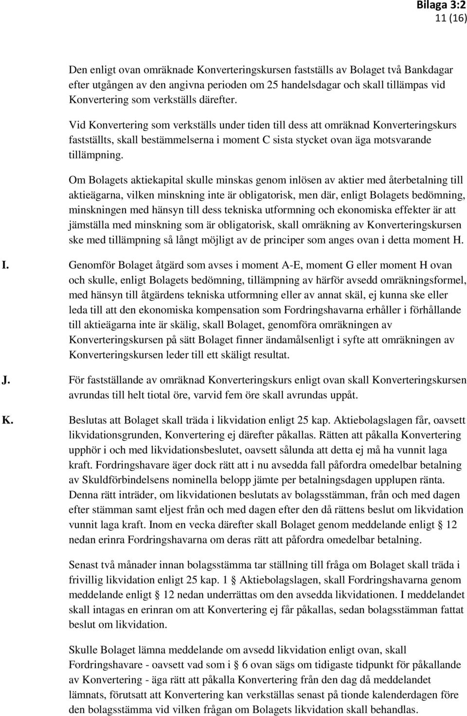 Om Bolagets aktiekapital skulle minskas genom inlösen av aktier med återbetalning till aktieägarna, vilken minskning inte är obligatorisk, men där, enligt Bolagets bedömning, minskningen med hänsyn